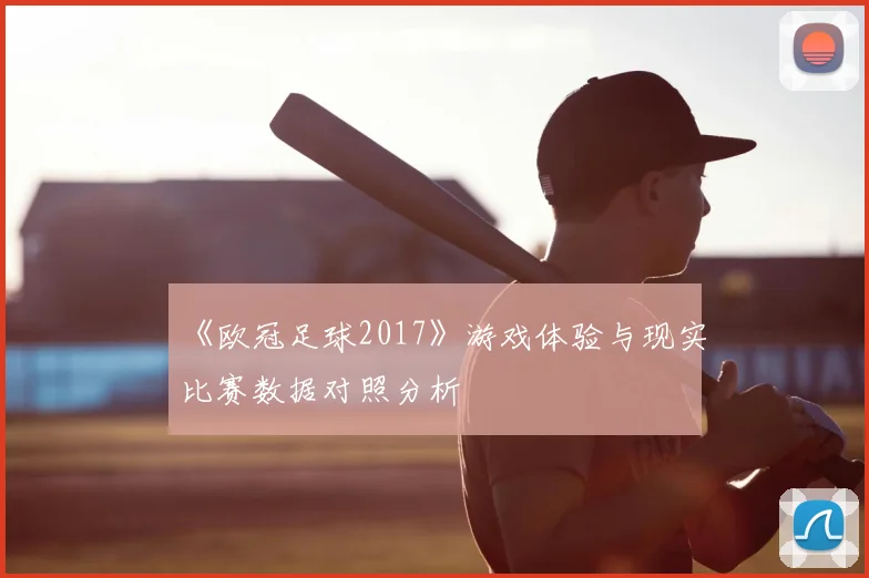 《欧冠足球2017》游戏体验与现实比赛数据对照分析