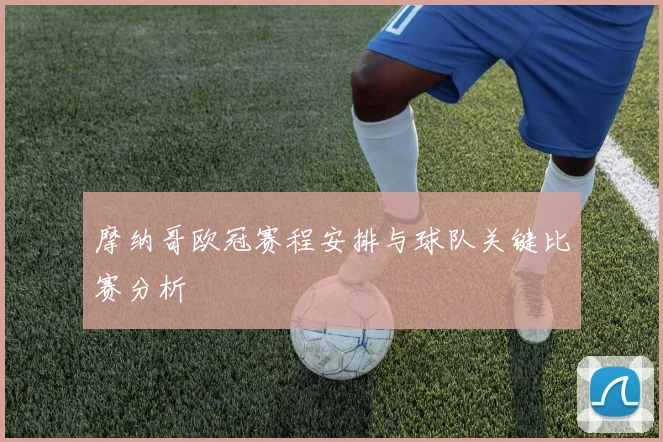 摩纳哥欧冠赛程安排与球队关键比赛分析