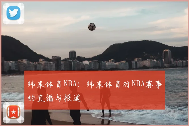 纬来体育NBA:纬来体育对NBA赛事的直播与报道